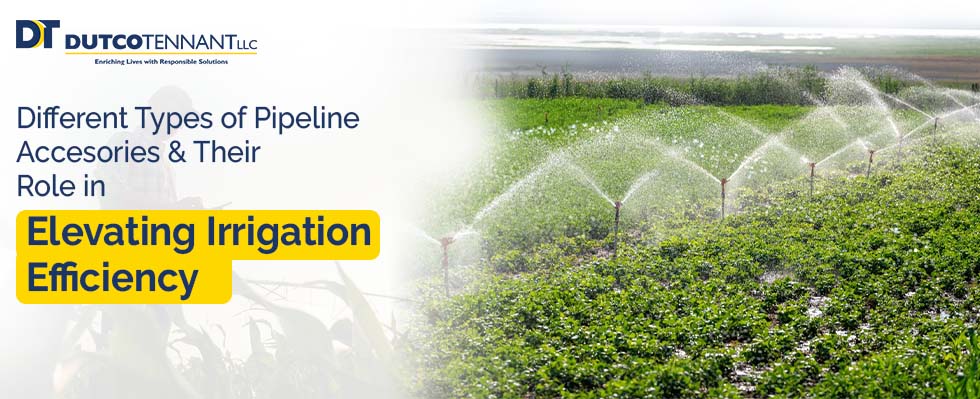 Different Types of Pipeline Accessories & Their Role in Elevating Irrigation Efficiency